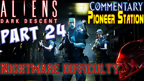Aliens Dark Descent - Playthrough || Part 24 || Nightmare Difficulty ( with commentary )