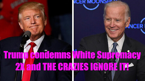 Trump Condemns White Supremacy TWICE and the crazies ignore it!