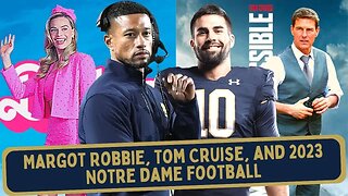 Margot Robbie, Tom Cruise, and 2023 Notre Dame Football | Fighting Irish Daily Blitz