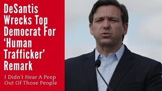 DeSantis, Wrecks Top Democrat For Human Trafficker Remark