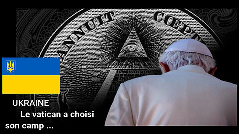 UKRAINE.Le VATICAN a choisi "son camp".Celui des "mondialistes" (Hd 720)