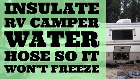 Insulate Water Hose RV Camper So It Won't Freeze Winter Use