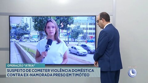 Operação Átria: Suspeito de Cometer Violência Doméstica Contra ex Preso em Timóteo.