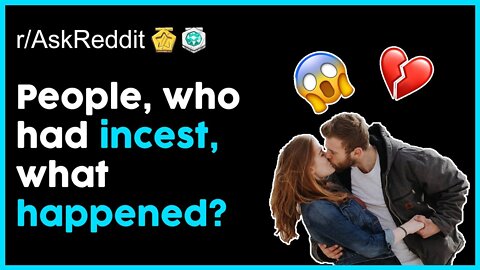 People who had incest, what happened? [Ask Reddit]