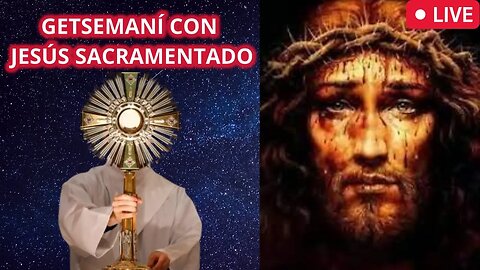 GETSEMANÍ: FRENTE A JESÚS SACRAMENTADO EN JUEVES SANTO