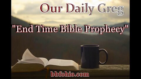 091 End Time Bible Prophecy (Evidence For God) Our Daily Greg