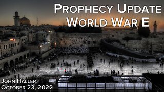 2022 10 23 John Haller's Prophecy Update "World War E"
