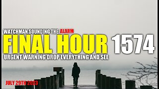 FINAL HOUR 1574 - URGENT WARNING DROP EVERYTHING AND SEE - WATCHMAN SOUNDING THE ALARM