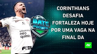 É HOJE! O Corinthians conseguirá ELIMINAR o Fortaleza e ir à FINAL da Sul-Americana? | BATE PRONTO