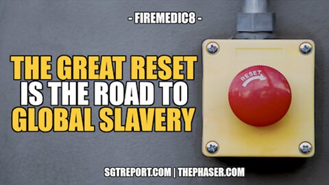 THE GREAT RESET IS THE ROAD TO GLOBAL SLAVERY - FireMedic8
