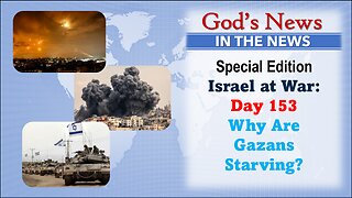 GNITN Special Edition Israel At War Day 153: Why Are Gazans Starving?