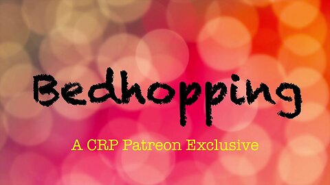 2019-0730 - CRP Patreon Exclusive: Bedhopping