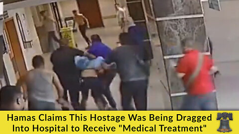 Hamas Claims This Hostage Was Being Dragged Into Hospital to Receive "Medical Treatment"