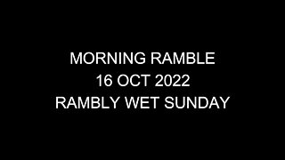 Morning Ramble - 20221016 - Rambly Wet Sunday