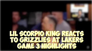 Lil Scorpio King Reacts To Grizzlies At Lakers Game 3 Highlights