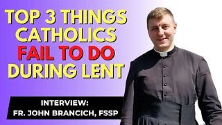 INTERVIEW: Fr. John Brancich, FSSP - Top 3 Things CATHOLICS FAIL To Do During Lent
