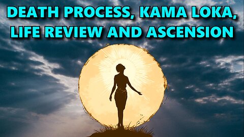 Death Process, Kama Loka, Life Review and Ascension