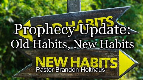Prophecy Update: Old Habits, New Habits