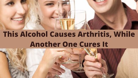 This Alcohol Causes Arthritis, While Another One Cures It