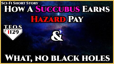 How A Succubus Earns Hazard Pay & What, no black holes | Humans are Space Orcs | HFY | TFOS1129