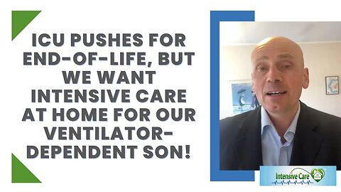 ICU PUSHES FOR END-OF-LIFE, BUT WE WANT INTENSIVE CARE AT HOME FOR OUR VENTILATOR-DEPENDENT SON!