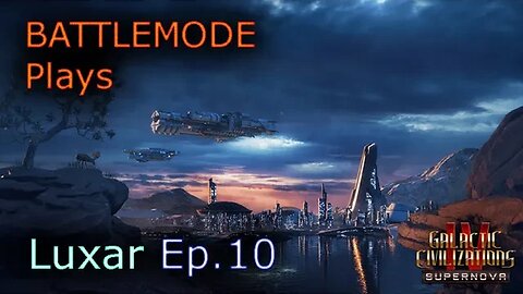BATTLEMODE Plays | GalCiv4: Supernova | Luxar | Ep. 10 - Race for Elerium