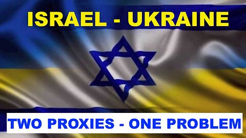 US EMPIRE ---> ISRAEL/UKRAINE - TWO PROXIES - ONE PROBLEM