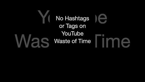 No Hashtags or Tags on YouTube, Waste of Time