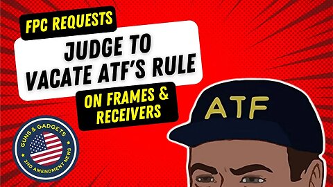 FPC Request Judge To VACATE ATF's New Frame & Receiver Rule!