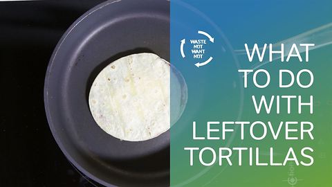 Waste not want not: what to do with leftover tortillas
