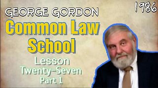 George Gordon Common Law School Lesson 27 Part 1