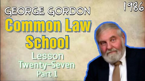 George Gordon Common Law School Lesson 27 Part 1