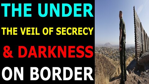 THE UNDER THE VEIL OF SECRECY $ DARKNESS ON BORDER - TRUMP NEWS