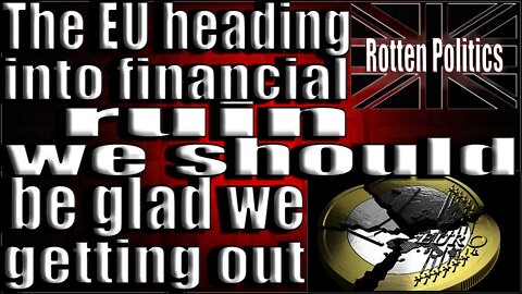 The EU going into financial ruin,We should be glad we are getting out!