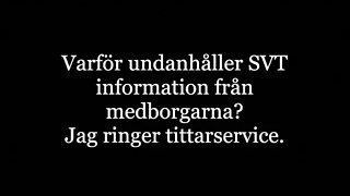 Varför döljer SVT information för medborgarna? Jag ringer tittarservice