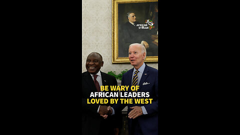 BE WARY OF AFRICAN LEADERS LOVED BY THE WEST