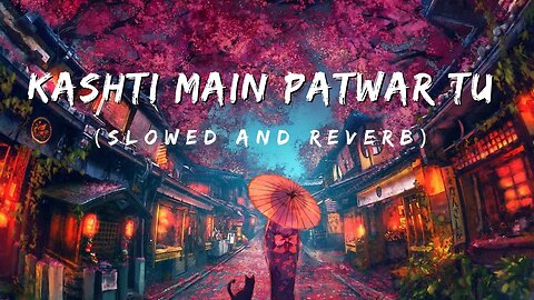 Kashti Main Patwar Tu ( Slowed and Reverb ) Lofi Song || Mohit Gaur