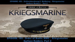 EPISODE 189 - Order of Battle WW2 - Kriegsmarine - Surface Raiders - Part 2