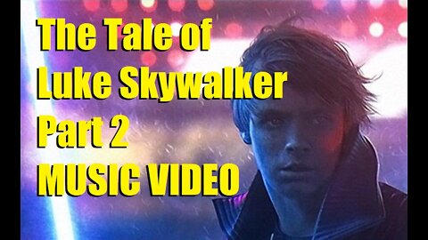 The Tale of Luke Skywalker Part 2. A Music Video Montage