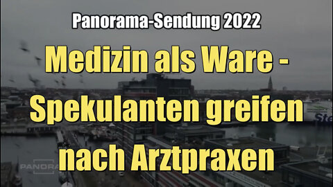 Medizin als Ware - Spekulanten greifen nach Arztpraxen (NDR I Panorama I 07.04.2022)