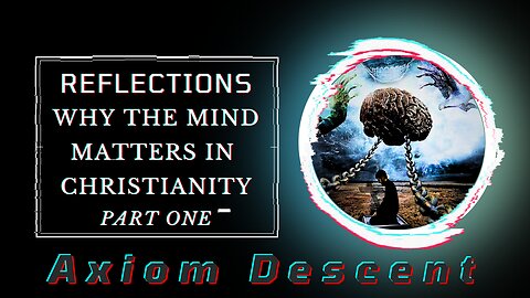 Reflections: Why the Mind Matters in Christianity, Part One