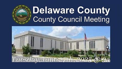 "Delaware County Council Meeting (06.27.23 - 9a)" | Bilbrey LIVE!