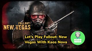 Let's Play Fallout: New Vegas with Kaos Nova!