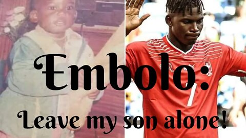 Embolo: Leave My 'Pikin' Alone - Embolo's Mum Cries Out!