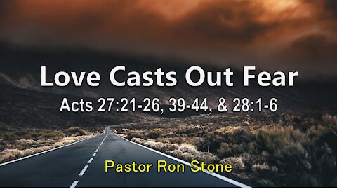 2021-05-16 - Love Casts out Fear (Acts 27:21-27, 39-44, & 28:1-6) Pastor Ron Stone