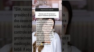 É seguro o bebê nascer com 37 semanas mesmo a mãe com diabetes gestacional?