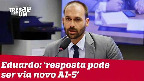 Eduardo Bolsonaro diz que novo AI-5 pode ser resposta em caso de radicalização