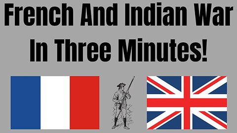 French And Indian War In Three Minutes!