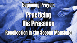 Beginning Prayer - Practicing His Presence - The Second Mansions Part 2 TOG EP 80