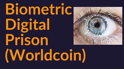 Biometric Digital Prison Is Coming (Worldcoin)